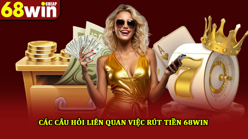 Rút Tiền 68win – Chi Tiết 3 Bước Quan Trọng Mới Nhất 2025 3 Các câu hỏi liên quan việc rút tiền 68win
