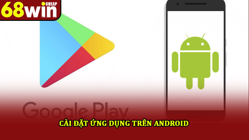 Tải App 68win – Trải Nghiệm Kho Game Siêu Khủng Năm 2025 2 Cài đặt ứng dụng trên Android