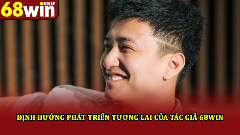 Tác Giả 68win – Người Lãnh Đạo Và Dẫn Dắt Thương Hiệu 4 Định hướng phát triển tương lai của tác giả 68win