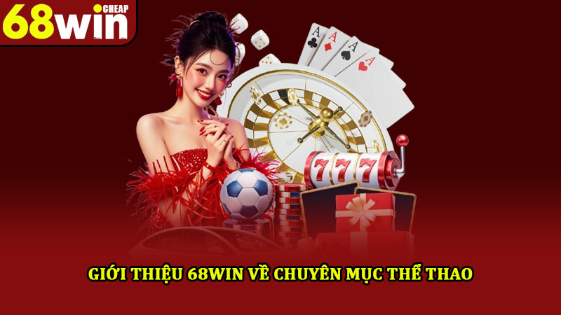 Giới thiệu 68win – Nền tảng cá cược uy tín xanh chín, thú vị 2 Giới thiệu 68win về chuyên mục thể thao