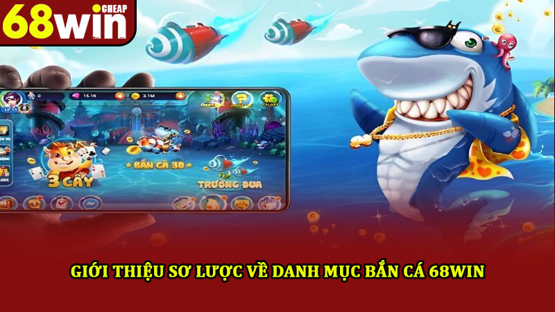 Bắn cá 68win – Trải Nghiệm thiên đường săn cá đổi thưởng khủng 1 Giới thiệu sơ lược về danh mục bắn cá 68win