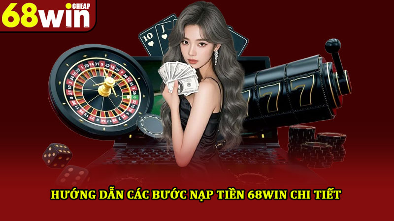 Nạp Tiền 68win – Hướng Dẫn 2 Cách Giao Dịch Nhanh Chóng 2 Hướng dẫn các bước nạp tiền 68win chi tiết