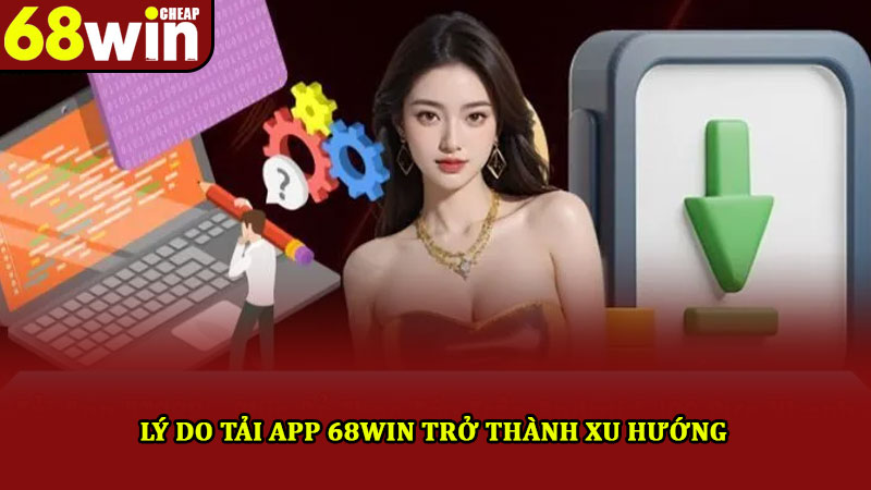 Tải App 68win – Trải Nghiệm Kho Game Siêu Khủng Năm 2025 4 Lý do tải app 68win trở thành xu hướng