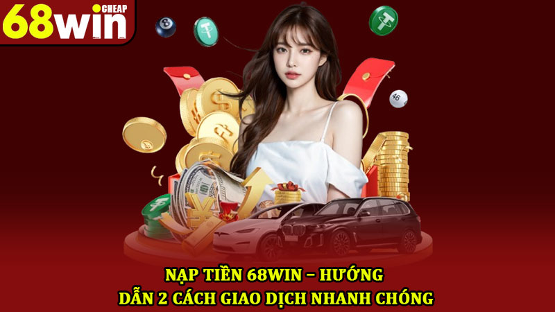 Nạp Tiền 68win – Hướng Dẫn 2 Cách Giao Dịch Nhanh Chóng 1 Nạp Tiền 68win – Hướng Dẫn 2 Cách Giao Dịch Nhanh Chóng