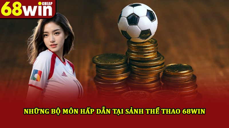 Thể thao 68win – Sân chơi cá cược xanh chín uy tín hiện nay 3 Những bộ môn hấp dẫn tại sảnh thể thao 68win