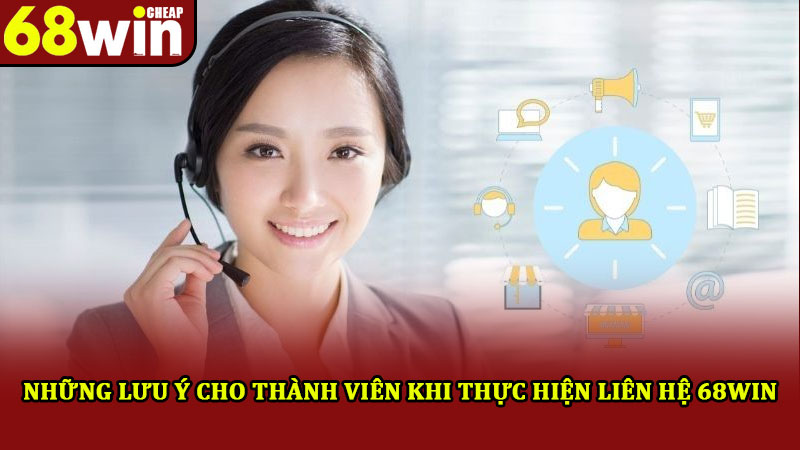 Liên Hệ 68win – Dịch Vụ Chăm Sóc Khách Hàng Nhiệt Tình 24/7 3 Những lưu ý cho thành viên khi thực hiện liên hệ 68win