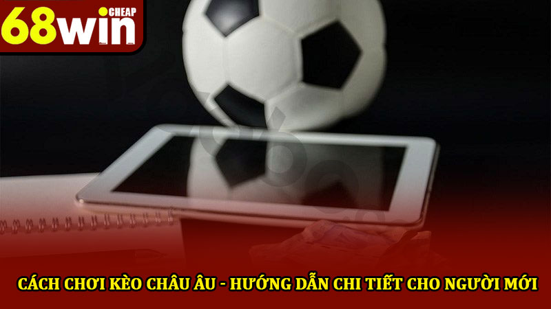 Cách chơi kèo châu Âu - Hướng dẫn chi tiết cho người mới 1 Cách chơi kèo châu Âu - Hướng dẫn chi tiết cho người mới