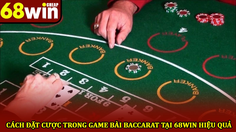 Game bài baccarat - Hướng dẫn chuẩn xác 2025 chi tiết nhất! 2 Cách đặt cược trong game bài baccarat tại 68win hiệu quả