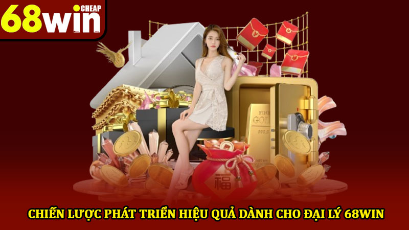 Đại lý 68win - Cơ hội hợp tác sinh lợi dành cho mọi đối tác 4 Chiến lược phát triển hiệu quả dành cho đại lý 68win