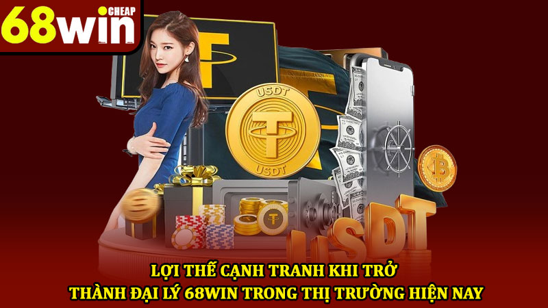 Đại lý 68win - Cơ hội hợp tác sinh lợi dành cho mọi đối tác 3 Lợi thế cạnh tranh khi trở thành đại lý 68win trong thị trường hiện nay