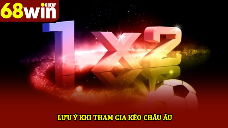 Cách chơi kèo châu Âu - Hướng dẫn chi tiết cho người mới 4 Lưu ý khi tham gia kèo châu Âu